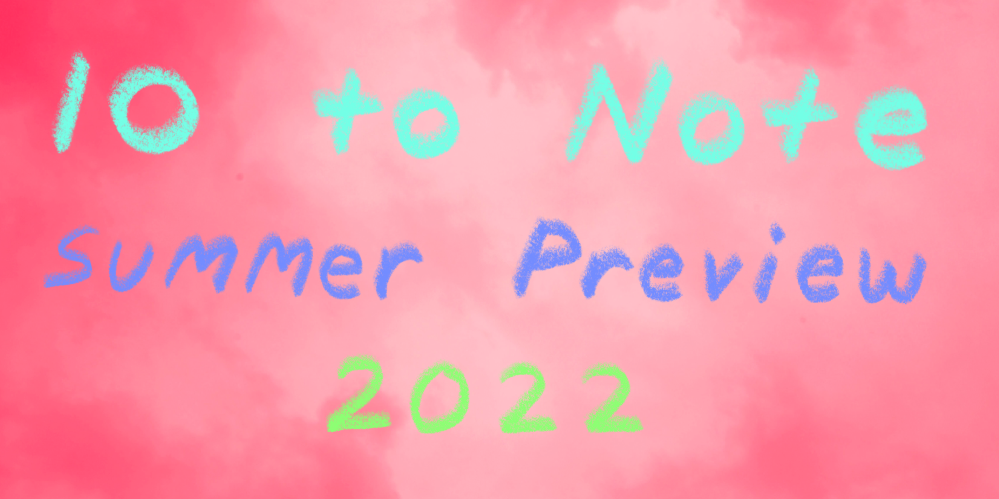 10 to Note: Summer Preview 2022